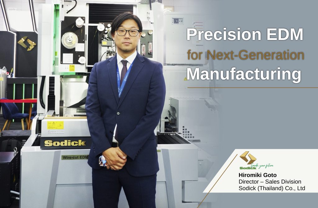 Mr. Hiromiki Goto, Director, Sales Division, Sodick ( Thailand ) Co., Ltd.
